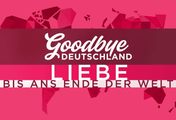 Goodbye Deutschland! Liebe bis ans Ende der Welt