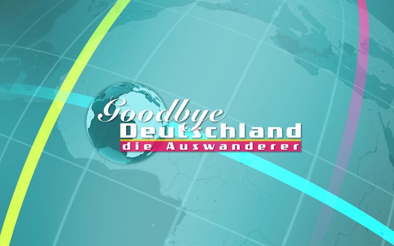 Goodbye Deutschland! Die Auswanderer